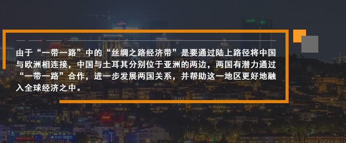 由于“一帶一路”中的“絲綢之路經(jīng)濟帶”是要通過陸上路徑將中國與歐洲相連接，中國與土耳其分別位于亞洲的兩邊，兩國有潛力通過“一帶一路”合作，進(jìn)一步發(fā)展兩國關(guān)系，并幫助這一地區(qū)更好地融入全球經(jīng)濟之中。