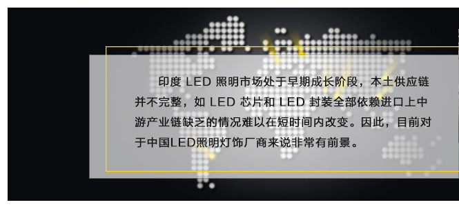 印度 LED 照明市場處于早期成長階段，本土供應鏈并不完整，如 LED 芯片和 LED 封裝全部依賴進口上中游產(chǎn)業(yè)鏈缺乏的情況難以在短時間內(nèi)改變。因此，目前對于中國LED照明燈飾廠商來說非常有前景。